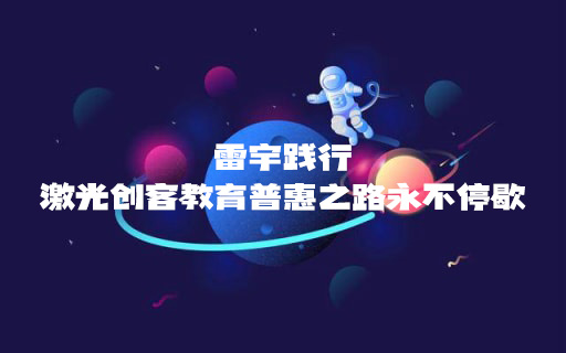 STEAM教育丨歲末暖冬，雷宇踐行激光創(chuàng)客教育普惠之路永不停歇！